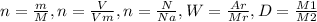 n=\frac{m}{M} , n= \frac{V}{Vm} ,n= \frac{N}{Na} ,W= \frac{Ar}{Mr}, D= \frac{M1}{M2}