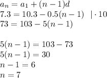 a_n=a_1+(n-1)d\\ 7.3=10.3-0.5(n-1)~~|\cdot 10\\ 73=103-5(n-1)\\ \\ 5(n-1)=103-73\\ 5(n-1)=30\\ n-1=6\\ n=7