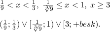 \frac{1}{9} < x < \frac{1}{3}, \; \frac{1}{ \sqrt[3]{9} } \leq x