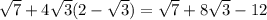\sqrt{7}+4 \sqrt{3}(2- \sqrt{3} )= \sqrt{7}+8 \sqrt{3}-12