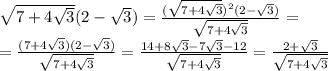 \sqrt{7+4 \sqrt{3} }(2- \sqrt{3} ) = \frac{( \sqrt{7+4 \sqrt{3}} )^2(2- \sqrt{3} )}{ \sqrt{7+4 \sqrt{3} } }= \\ = \frac{(7+4 \sqrt{3} )(2- \sqrt{3} )}{ \sqrt{7+4 \sqrt{3} } }=\frac{ 14+8 \sqrt{3} -7 \sqrt{3}-12 }{ \sqrt{7+4 \sqrt{3} } }= \frac{2+ \sqrt{3} }{ \sqrt{7+4 \sqrt{3} } }