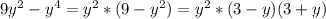 9 y^{2} - y^{4} = y^{2} *(9- y^{2})= y^{2}* (3-y)(3+y)