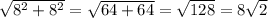 \sqrt{ 8^{2} + 8^{2} } = \sqrt {64 + 64} = \sqrt{128} = 8 \sqrt{2}
