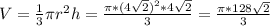 V = \frac{1}{3} \pi r^{2} h = \frac{ \pi * (4 \sqrt{2})^2* 4 \sqrt{2} }{3} = \frac{ \pi *128 \sqrt{2} }{3}