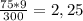 \frac{75*9}{300} =2,25