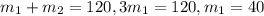 m_1+m_2=120 , 3m_1=120,m_1=40