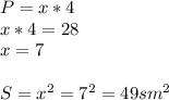 P=x*4 \\ x*4=28\\x=7 \\ \\ S= x^{2} =7 ^{2} =49 sm ^{2}