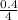 \frac{0.4}{4}