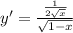 y'= \frac{ \frac{1}{ 2\sqrt{x} } }{ \sqrt{1-x} }