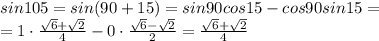 sin105=sin(90+15)=sin90cos15-cos90sin15=&#10;\\\&#10;= 1\cdot \frac{ \sqrt{6}+ \sqrt{2} }{4} -0 \cdot \frac{ \sqrt{6}- \sqrt{2} }{2} =\frac{ \sqrt{6}+ \sqrt{2} }{4}