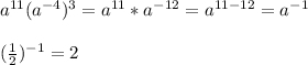 a^{11}(a^{-4})^3=a^{11}*a^{-12}=a^{11-12}=a^{-1}\\\\(\frac{1}{2})^{-1}=2