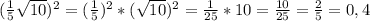 ( \frac{1}{5} \sqrt{10})^{2}= ( \frac{1}{5})^{2}* (\sqrt{10})^{2}= \frac{1}{25}*10= \frac{10}{25} = \frac{2}{5} =0,4 \\