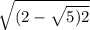 \sqrt{( 2- \sqrt{5)2} } }