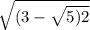 \sqrt{(3- \sqrt{5)2} }