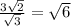 \frac{3 \sqrt{2} }{ \sqrt{3} } = \sqrt{6}