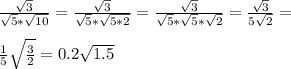 \frac{ \sqrt{3} }{ \sqrt{5} * \sqrt{10} } = \frac{ \sqrt{3} }{ \sqrt{5} * \sqrt{5*2} } = \frac{ \sqrt{3} }{ \sqrt{5} * \sqrt{5} * \sqrt{2}} = \frac{ \sqrt{3} }{5 \sqrt{2} } = \\ \\ \frac{1}{5} \sqrt{ \frac{3}{2} } =0.2 \sqrt{1.5}