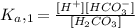K_a,_1 = \frac {[H^{+}][HCO_3^{-}]}{[H_2CO_3]}