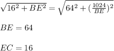 \sqrt{16^2+BE^2}=\sqrt{64^2+(\frac{1024}{BE})^2}\\\\&#10;BE=64\\\\ &#10;EC=16