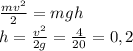 \frac{mv^2}{2}=mgh \\&#10;h= \frac{v^2}{2g}= \frac{4}{20}=0,2