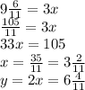 9 \frac{6}{11}= 3x \\ \frac{105}{11}=3x \\ 33x=105 \\ x= \frac{35}{11}=3 \frac{2}{11} \\ y=2x =6 \frac{4}{11}