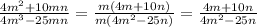 \frac{4m {}^{2} + 10mn }{4m {}^{3} - 25mn} = \frac{m(4m + 10n)}{m(4 {m}^{2} - 25n) } = \frac{4m + 10n}{4m {}^{2} - 25n }