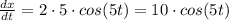 \frac {dx}{dt}=2\cdot 5\cdot cos{(5t)}=10\cdot cos (5t)