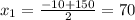 x_1= \frac{-10+150}{2} =70