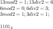 13 mod 2=1; 13div2=6\\6mod2=0; 6div2=3;\\ 3mod2=1; 3 div 2 = 1;\\\\1101_2