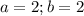 a=2; b=2