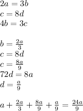 2a=3b\\&#10;c=8d\\&#10;4b=3c\\\\&#10;b=\frac{2a}{3}\\&#10;c=8d\\&#10;c=\frac{8a}{9}\\&#10;72d=8a\\&#10;d=\frac{a}{9}\\\\&#10;a+\frac{2a}{3}+\frac{8a}{9}+\frac{a}{9}=\frac{24a}{9}