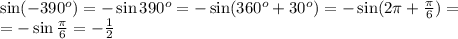 \sin(-390^o)=-\sin390^o=-\sin(360^o+30^o)=-\sin(2\pi+\frac\pi6)=\\=-\sin\frac\pi6=-\frac12