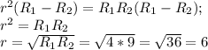 r^2(R_1-R_2)=R_1R_2(R_1-R_2); \\ r^2=R_1R_2 \\ r= \sqrt{R_1R_2}= \sqrt{4*9}= \sqrt{36}=6