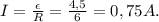 I=\frac{\epsilon}{R}=\frac{4,5}{6}=0,75 A.