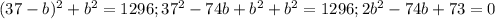 (37-b)^2+b^2=1296; 37^2-74b+b^2+b^2=1296; 2b^2-74b+73=0