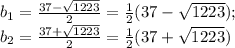 b_1=\frac{37-\sqrt{1223}}{2}= \frac{1}{2}(37- \sqrt{1223}); \\ b_2=\frac{37+\sqrt{1223}}{2}= \frac{1}{2}(37+ \sqrt{1223})