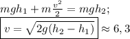 mgh_1+m\frac{v^2}{2}=mgh_2;\\\boxed{v=\sqrt{2g(h_2-h_1)}}\approx 6,3