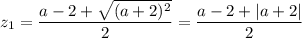 z_1= \dfrac{a-2+ \sqrt{(a+2)^2} }{2} =\dfrac{a-2+ |a+2| }{2}