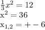 \frac{1}{3}x^2 = 12&#10;&#10;x^2 = 36&#10;&#10; x_{1,2} = +- 6