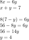 8x=6y\\&#10;x+y=7\\\\&#10;8(7-y)=6y\\&#10;56-8y=6y\\&#10;56=14y\\&#10;y=4