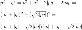 p^2+q^2=p^2+q^2+2|pq|-2|pq|=\\\\(|p|+|q|)^2-(\sqrt{2|pq|})^2=\\\\(|p|+|q|+\sqrt{2|pq|})(|p|+|q|-\sqrt{2|pq|}