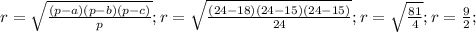 r= \sqrt{ \frac{(p-a)(p-b)(p-c)}{p} }; r= \sqrt{ \frac{(24-18)(24-15)(24-15)}{24} }; r= \sqrt{ \frac{81}{4} }; r= \frac{9}{2};