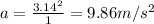 a= \frac{3.14 ^{2} }{1} =9.86m/s ^{2}