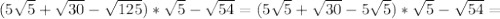 (5 \sqrt{5} + \sqrt{30} - \sqrt{125} )* \sqrt{5} - \sqrt{54}=(5 \sqrt{5} + \sqrt{30} -5 \sqrt{5} )* \sqrt{5} - \sqrt{54}=