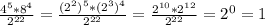 \frac{ 4^{5}*8^{4} }{2^{22} }=\frac{ (2^{2}) ^{5}*(2^{3}) ^{4} }{2^{22} }=\frac{ 2^{10}*2^{12} }{2^{22} }= 2^{0} =1
