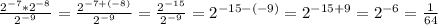 \frac{2^{-7}*2^{-8}}{2^{-9}} = \frac{2^{-7+(-8)}}{2^{-9}} = \frac{2^{-15}}{2^{-9}} = {2^{-15-(-9)}} = {2^{-15+9}} = 2^{-6} = \frac{1}{64}