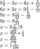9 \frac{1}{2}-3x=6x+ \frac{3}{11} \\ &#10;6x+3x=9 \frac{1}{2}- \frac{3}{11} \\ &#10;9x=9 \frac{11}{22}- \frac{6}{22} \\ &#10;9x=9 \frac{5}{22} \\ &#10;x=9 \frac{5}{22} / 9 \\ &#10;x= \frac{203}{22} * \frac{1}{9} \\ &#10;x= \frac{203}{198} \\ x=1 \frac{5}{198}