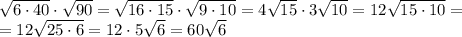 \sqrt{6\cdot40}\cdot\sqrt{90}=\sqrt{16\cdot15}\cdot\sqrt{9\cdot10}=4\sqrt{15}\cdot3\sqrt{10}=12\sqrt{15\cdot10}=\\=12\sqrt{25\cdot6}=12\cdot5\sqrt6=60\sqrt6