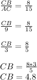 \frac{CB}{AC} = \frac{8}{15} \\\\ \frac{CB}{9} = \frac{8}{15} \\\\ \frac{CB}{3} = \frac{8}{5} \\\\CB=\frac{8*3}{5}\\CB=4.8