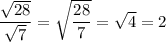 \dfrac{\sqrt{28}}{\sqrt7}=\sqrt{\dfrac{28}7}=\sqrt4=2