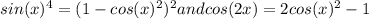 sin(x)^4 = (1-cos(x)^2)^2 and cos(2x) = 2cos(x)^2 -1